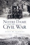 Notre Dame and the Civil War (IN): Marching Onward to Victory - James Schmidt