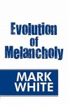 Evolution of Melancholy - Mark White