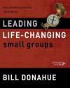 Leading Life-Changing Small Groups: Over 200,000 Copies Sold, Third Edition - Bill Donahue