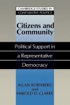 Citizens and Community: Political Support in a Representative Democracy - Allan Kornberg, Harold D. Clarke