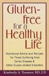 Gluten-Free for a Healthy Life: Nutritional Advice and Recipes for Those Suffering from Celiac Disease and Other Gluten-Related Disorders - Kimberly A. Tessmer