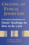 Creating an Ethical Jewish Life: A Practical Introduction to Classic Teachings on How to Be a Jew - Byron L. Sherwin, Seymour J. Cohen