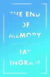 The End Of Memory: A Natural History Of Alzheimer's And Aging, The - Jay Ingram