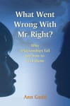 What Went Wrong with Mr. Right: Why Relationships Fail and How to Heal Them - Ann Gadd