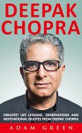 Deepak Chopra: Greatest Life Lessons, Observations and Motivational Quotes From Deepak Chopra (Spirituality Books, The Book Of Secrets, Laws of Success) - Adam Green