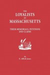 The Loyalists of Massachusetts: Their Memorials, Petitions and Claims - Alfred E. Jones