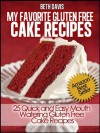 My Favorite Gluten Free Cake Recipes: 25 Quick and Easy Mouth Watering Gluten Free Cake Recipes - Beth Davis