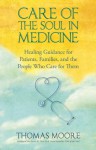 Care of the Soul in Medicine: Healing Guidance for Patients, Families, and the People Who Care for Them - Thomas Moore