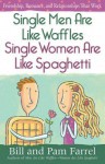 Single Men Are Like Waffles-Single Women Are Like Spaghetti: Friendship, Romance, and Relationships That Work - Bill Farrell, Pam Farrell