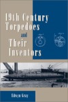 Nineteenth Century Torpedoes And Their Inventors - Edwyn Gray