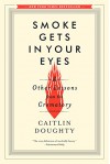 Smoke Gets in Your Eyes: And Other Lessons from the Crematory - Caitlin Doughty