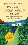 Wiedersehen im Café am Rande der Welt: Eine inspirierende Reise zum eigenen Selbst - John Strelecky, Root Leeb, Bettina Lemke