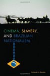 Cinema, Slavery, and Brazilian Nationalism (Cognitive Approaches to Literature and Culture) - Richard A. Gordon