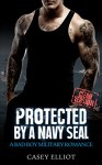 Romance: NAVY SEAL ROMANCE: Protected by a Navy Seal (Bad Boy Alpha Protector Romance) (Mystery Suspense Clean Military Romance) - Casey Elliot