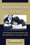 Asian Americans in Class: Charting the Achievement Gap Among Korean American Youth - Jamie Lew, Jean Anyon