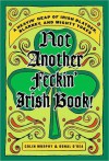 Not Another Feckin' Irish Book!: A Heavin' Heap of Irish Blather, Blarney, and Mighty Yokes - Colin Murphy, Donal O'Dea