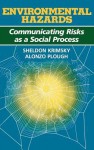 Environmental Hazards: Communicating Risks as a Social Process - Sheldon Krimsky, Alonzo Plough