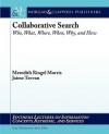 Collaborative Search: Designing Systems For A Spectrum Of Collaborative Styles (Synthesis Lectures On Information Concepts, Retrieval, And Services) - Meredith Ringel Morris, Gary Marchionini, Jaime Teevan