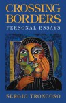 Crossing Borders: Personal Essays - Sergio Troncoso