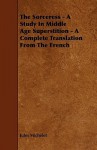 The Sorceress - A Study in Middle Age Superstition - A Complete Translation from the French - Jules Michelet