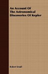 An Account of the Astronomical Discoveries of Kepler - Robert Small