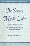 The Science of Mystic Lights: Qutb Al-Din Shirazi and the Illuminationist Tradition of Islamic Philosophy - John Walbridge