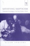 Satisfying Skepticism: Embodied Knowledge In The Early Modern World - Ellen Spolsky