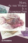 Hope, as the World Is a Scorpion Fish - Liz Robbins