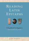 Reading Latin Epitaphs: A Handbook for Beginners - New Illustrated Edition - John Parker