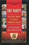 The Party: The Secret World of China's Communist Rulers - Richard McGregor