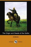 The Origin and Deeds of the Goths (Dodo Press) - Jordanes