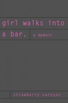 Girl Walks into a Bar: A Memoir - Strawberry Saroyan