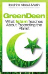 Green Deen: What Islam Teaches about Protecting the Planet - Ibrahim Abdul-Matin, Keith Ellison