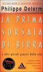 La Prima Sorsata Di Birra E Altri Piccoli Piaceri Della Vita - Philippe Delerm