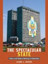 The Spectacular State: Culture and National Identity in Uzbekistan (Politics, History, and Culture) - Laura Adams