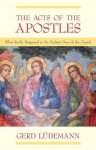 The Acts Of The Apostles: What Really Happened In The Earliest Days Of The Church - Gerd Lüdemann