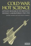 Cold War, Hot Science: Applied Research in Britian's Defence Laboratories, 1945-1990 - Robert Bud