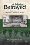 A Nation Betrayed: Nigeria and the Minorities Commission of 1957 - Michael Vickers, Vickers