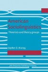 American Sociolinguistics: Theorists And Theory Groups - Stephen O. Murray