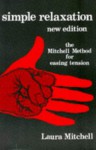 Simple Relaxation: The Mitchell Method Of Physiological Relaxation For Easing Tension - Laura Mitchell, Michael Bartlett