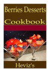 Berries Desserts 101. Delicious, Nutritious, Low Budget, Mouth Watering Berries Desserts Cookbook - Heviz's