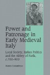 Power and Patronage in Early Medieval Italy: Local Society, Italian Politics and the Abbey of Farfa, C.700 900 - Marios Costambeys