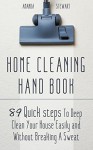 Home Cleaning Hand Book: 89 Quick Tips To Deep Clean Your House Easily and Without Breaking A Sweat - Amanda Stewart