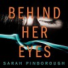 Behind Her Eyes - Sarah Pinborough, Bea Holland, Josie Dunn, Huw Parmenter, Anna Bentinck