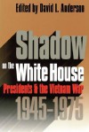 Shadow on the White House: Presidents and the Vietnam War, 1945-1975 - David L. Anderson