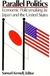 Parallel Politics: Economic Policymaking in Japan and the United States - Samuel Kernell