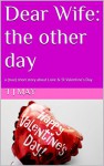 Dear Wife: the other day: a (true) short story about Love & St Valentine's Day - t j may