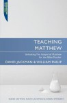 Teaching Matthew: Unlocking the Gospel of Matthew for the Bible Teacher - David Jackman, William Philip