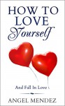 FAMILY AND RELATIONSHIPS: Love Yourself and Attract Love (Parenting, attract love, love yourself , love, love inspired, FAMILY AND RELATIONSHIPS, how to be happy, marriage, parenting) - Angel Mendez