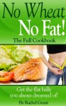 NO WHEAT NO FAT! THE FULL COOKBOOK- Get the flat belly you always dreamed of! - Rachel Grant